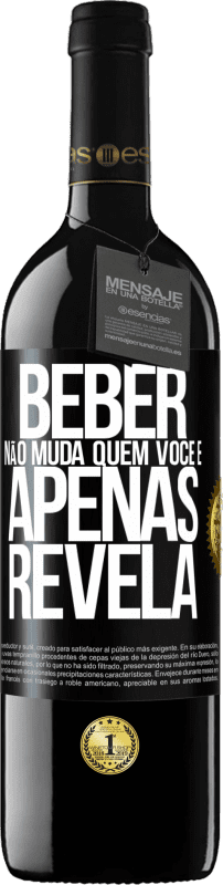 «Beber não muda quem você é, apenas revela» Edição RED MBE Reserva