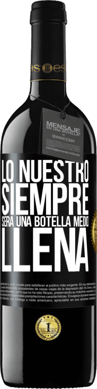 39,95 € | Vino Tinto Edición RED MBE Reserva Lo nuestro siempre será una botella medio llena Etiqueta Negra. Etiqueta personalizable Reserva 12 Meses Cosecha 2015 Tempranillo