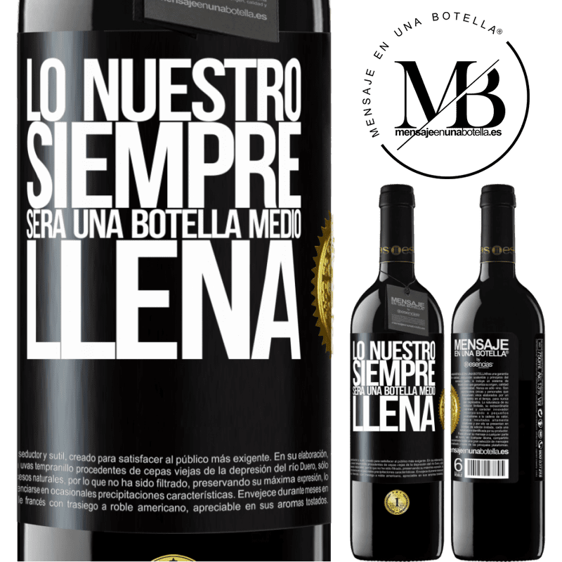 39,95 € Envío gratis | Vino Tinto Edición RED MBE Reserva Lo nuestro siempre será una botella medio llena Etiqueta Negra. Etiqueta personalizable Reserva 12 Meses Cosecha 2016 Tempranillo