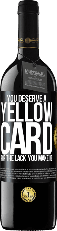 39,95 € | Red Wine RED Edition MBE Reserve You deserve a yellow card for the lack you make me Black Label. Customizable label Reserve 12 Months Harvest 2014 Tempranillo
