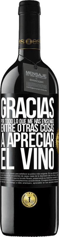 39,95 € | Vino Tinto Edición RED MBE Reserva Gracias por todo lo que me has enseñado, entre otras cosas, a apreciar el vino Etiqueta Negra. Etiqueta personalizable Reserva 12 Meses Cosecha 2016 Tempranillo