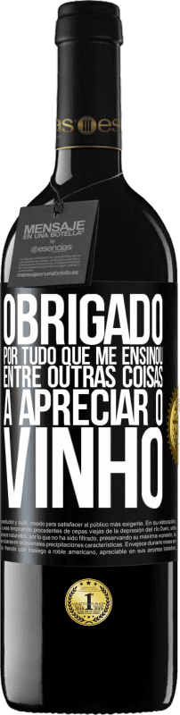 «Obrigado por tudo que me ensinou, entre outras coisas, a apreciar o vinho» Edição RED MBE Reserva