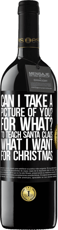 39,95 € | Red Wine RED Edition MBE Reserve Can I take a picture of you? For what? To teach Santa Claus what I want for Christmas Black Label. Customizable label Reserve 12 Months Harvest 2014 Tempranillo