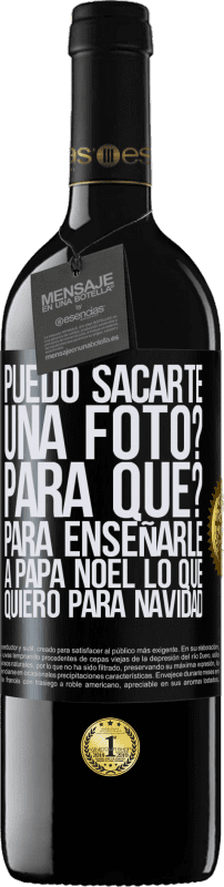 39,95 € | Vino Tinto Edición RED MBE Reserva Puedo sacarte una foto? Para qué? Para enseñarle a Papá Noel lo que quiero para navidad Etiqueta Negra. Etiqueta personalizable Reserva 12 Meses Cosecha 2016 Tempranillo