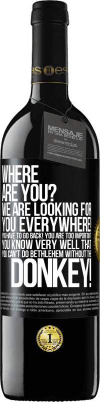 39,95 € | Red Wine RED Edition MBE Reserve Where are you? We are looking for you everywhere! You have to go back! You are too important! You know very well that you Black Label. Customizable label Reserve 12 Months Harvest 2014 Tempranillo