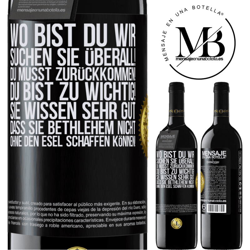 39,95 € Kostenloser Versand | Rotwein RED Ausgabe MBE Reserve Wo bist du? Wir suchen dich überall! Du musst zurückkommen! Du bist zu wichtig! Du weißt sehr gut, dass man ohne Esel keine Weih Schwarzes Etikett. Anpassbares Etikett Reserve 12 Monate Ernte 2014 Tempranillo