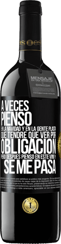 39,95 € | Vino Tinto Edición RED MBE Reserva A veces pienso en la navidad y en la gente plasta que tendré que ver por obligación. Pero después pienso en este vino y se Etiqueta Negra. Etiqueta personalizable Reserva 12 Meses Cosecha 2015 Tempranillo