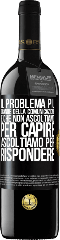 39,95 € | Vino rosso Edizione RED MBE Riserva Il problema più grande della comunicazione è che non ascoltiamo per capire, ascoltiamo per rispondere Etichetta Nera. Etichetta personalizzabile Riserva 12 Mesi Raccogliere 2015 Tempranillo