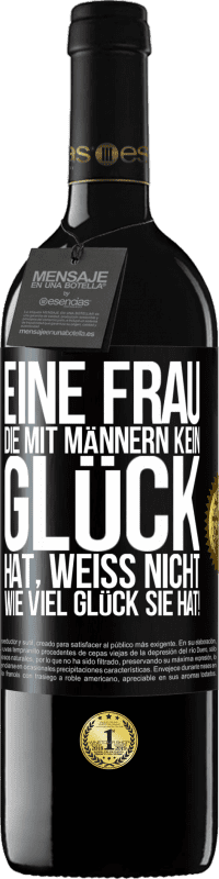 39,95 € | Rotwein RED Ausgabe MBE Reserve Eine Frau, die mit Männern kein Glück hat, weiß nicht, wie viel Glück sie hat! Schwarzes Etikett. Anpassbares Etikett Reserve 12 Monate Ernte 2015 Tempranillo