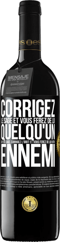 39,95 € | Vin rouge Édition RED MBE Réserve Corrigez le sage et vous ferez de lui quelqu'un de plus sage, corrigez l'idiot et vous ferez de lui votre ennemi Étiquette Noire. Étiquette personnalisable Réserve 12 Mois Récolte 2016 Tempranillo