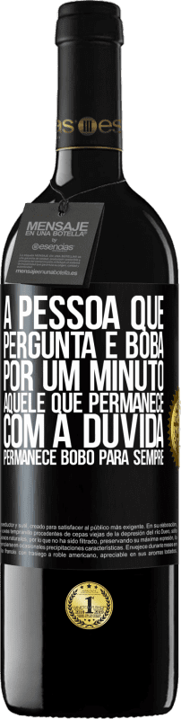 39,95 € | Vinho tinto Edição RED MBE Reserva A pessoa que pergunta é boba por um minuto. Aquele que permanece com a dúvida, permanece bobo para sempre Etiqueta Preta. Etiqueta personalizável Reserva 12 Meses Colheita 2015 Tempranillo