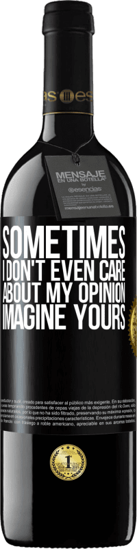 39,95 € | Red Wine RED Edition MBE Reserve Sometimes I don't even care about my opinion ... Imagine yours Black Label. Customizable label Reserve 12 Months Harvest 2014 Tempranillo