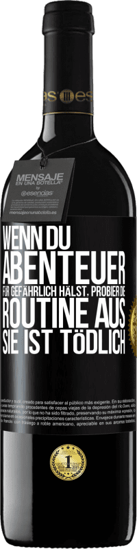 39,95 € | Rotwein RED Ausgabe MBE Reserve Wenn du Abenteuer für gefährlich hälst, probier die Routine aus. Sie ist tödlich Schwarzes Etikett. Anpassbares Etikett Reserve 12 Monate Ernte 2014 Tempranillo