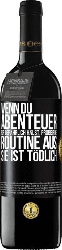 39,95 € Kostenloser Versand | Rotwein RED Ausgabe MBE Reserve Wenn du Abenteuer für gefährlich hälst, probier die Routine aus. Sie ist tödlich Schwarzes Etikett. Anpassbares Etikett Reserve 12 Monate Ernte 2016 Tempranillo