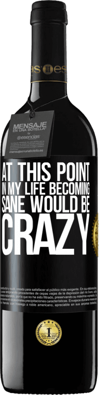 39,95 € Free Shipping | Red Wine RED Edition MBE Reserve At this point in my life becoming sane would be crazy Black Label. Customizable label Reserve 12 Months Harvest 2016 Tempranillo