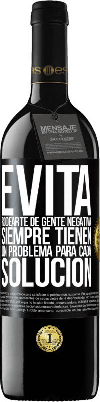 39,95 € | Vino Tinto Edición RED MBE Reserva Evita rodearte de gente negativa. Siempre tienen un problema para cada solución Etiqueta Negra. Etiqueta personalizable Reserva 12 Meses Cosecha 2015 Tempranillo