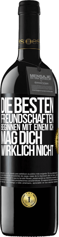 39,95 € | Rotwein RED Ausgabe MBE Reserve Die besten Freundschaften beginnen mit einem Ich mag dich wirklich nicht Schwarzes Etikett. Anpassbares Etikett Reserve 12 Monate Ernte 2016 Tempranillo