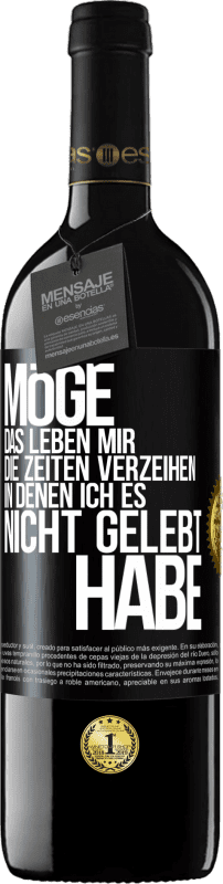 39,95 € Kostenloser Versand | Rotwein RED Ausgabe MBE Reserve Möge das Leben mir die Zeiten verzeihen, in denen ich es nicht gelebt habe Schwarzes Etikett. Anpassbares Etikett Reserve 12 Monate Ernte 2016 Tempranillo