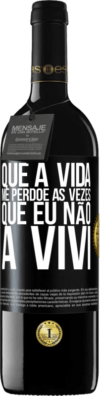 39,95 € | Vinho tinto Edição RED MBE Reserva Que a vida me perdoe as vezes que eu não a vivi Etiqueta Preta. Etiqueta personalizável Reserva 12 Meses Colheita 2015 Tempranillo