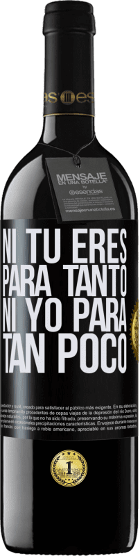 39,95 € Envío gratis | Vino Tinto Edición RED MBE Reserva Ni tú eres para tanto, ni yo para tan poco Etiqueta Negra. Etiqueta personalizable Reserva 12 Meses Cosecha 2016 Tempranillo