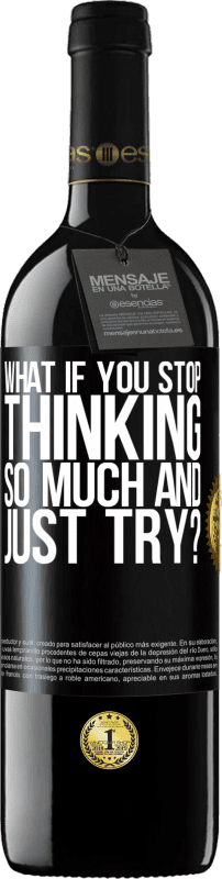 39,95 € | Red Wine RED Edition MBE Reserve what if you stop thinking so much and just try? Black Label. Customizable label Reserve 12 Months Harvest 2014 Tempranillo