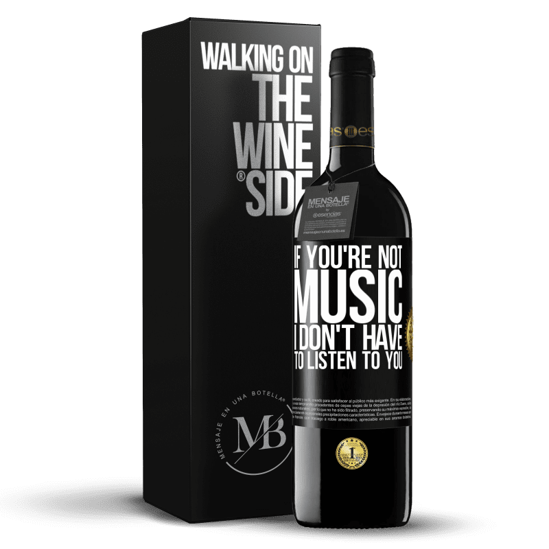 39,95 € Free Shipping | Red Wine RED Edition MBE Reserve If you're not music, I don't have to listen to you Black Label. Customizable label Reserve 12 Months Harvest 2015 Tempranillo