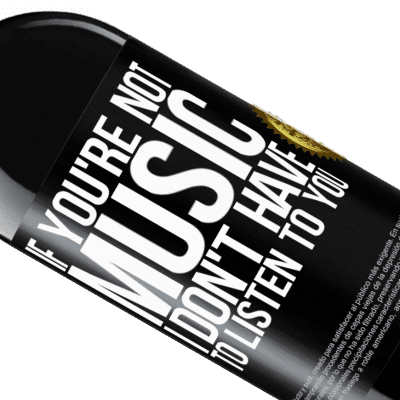 Unique & Personal Expressions. «If you're not music, I don't have to listen to you» RED Edition Crianza 6 Months