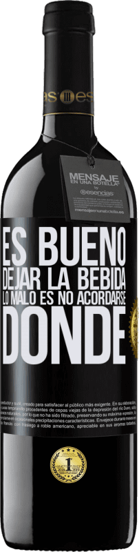 «Es bueno dejar la bebida, lo malo es no acordarse donde» Edición RED MBE Reserva