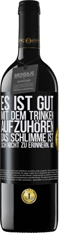 39,95 € | Rotwein RED Ausgabe MBE Reserve Es ist gut, mit dem Trinken aufzuhören, das Schlimme ist, sich nicht zu erinnern, wo Schwarzes Etikett. Anpassbares Etikett Reserve 12 Monate Ernte 2015 Tempranillo