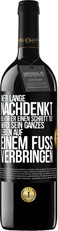 39,95 € | Rotwein RED Ausgabe MBE Reserve Wer lange nachdenkt, bevor er einen Schritt tut, wird sein ganzes Leben auf einem Fuß verbringen Schwarzes Etikett. Anpassbares Etikett Reserve 12 Monate Ernte 2015 Tempranillo