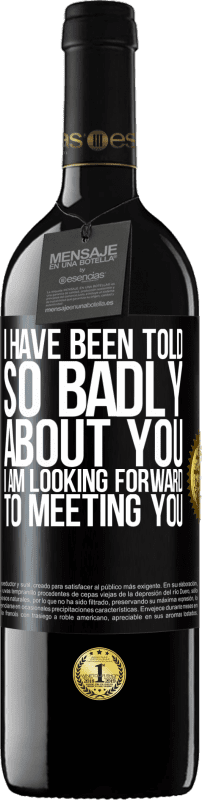 39,95 € | Red Wine RED Edition MBE Reserve I have been told so badly about you, I am looking forward to meeting you Black Label. Customizable label Reserve 12 Months Harvest 2014 Tempranillo