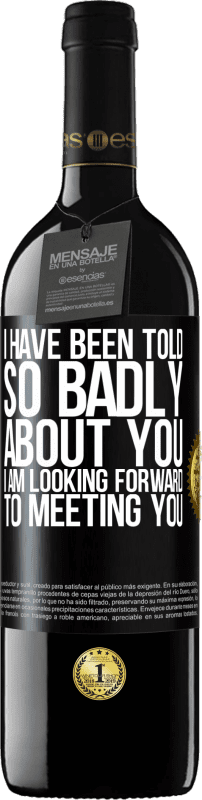 39,95 € | Red Wine RED Edition MBE Reserve I have been told so badly about you, I am looking forward to meeting you Black Label. Customizable label Reserve 12 Months Harvest 2015 Tempranillo