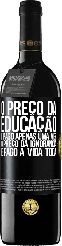 39,95 € | Vinho tinto Edição RED MBE Reserva O preço da educação é pago apenas uma vez. O preço da ignorância é pago a vida toda Etiqueta Preta. Etiqueta personalizável Reserva 12 Meses Colheita 2016 Tempranillo