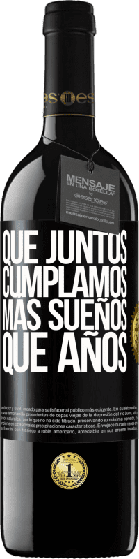 39,95 € Envío gratis | Vino Tinto Edición RED MBE Reserva Que juntos cumplamos más sueños que años Etiqueta Negra. Etiqueta personalizable Reserva 12 Meses Cosecha 2016 Tempranillo