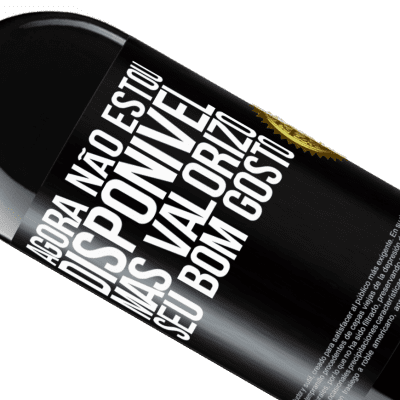 Expressões Únicas e Pessoais. «Agora não estou disponível, mas valorizo seu bom gosto» Edição RED MBE Reserva