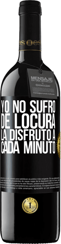 39,95 € | Vino Tinto Edición RED MBE Reserva Yo no sufro de locura... la disfruto a cada minuto Etiqueta Negra. Etiqueta personalizable Reserva 12 Meses Cosecha 2016 Tempranillo