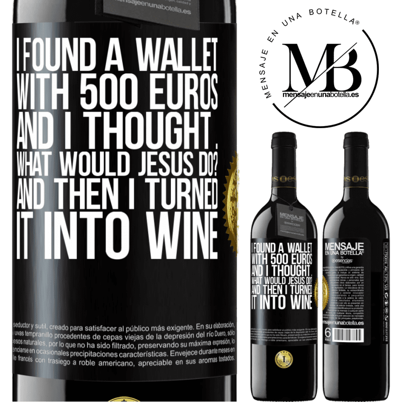 24,95 € Free Shipping | Red Wine RED Edition Crianza 6 Months I found a wallet with 500 euros. And I thought ... What would Jesus do? And then I turned it into wine Black Label. Customizable label Aging in oak barrels 6 Months Harvest 2019 Tempranillo