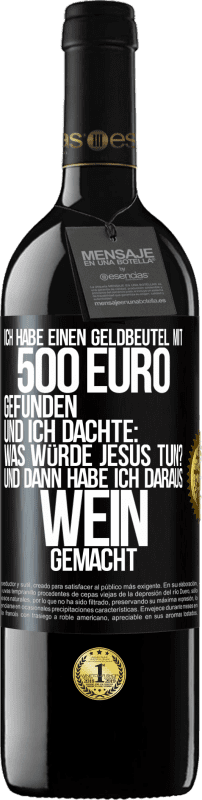 «Ich habe einen Geldbeutel mit 500 Euro gefunden. Und ich dachte: Was würde Jesus tun? Und dann habe ich daraus Wein gemacht» RED Ausgabe MBE Reserve