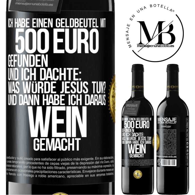 39,95 € Kostenloser Versand | Rotwein RED Ausgabe MBE Reserve Ich habe einen Geldbeutel mit 500 Euro gefunden. Und ich dachte: Was würde Jesus tun? Und dann habe ich daraus Wein gemacht Schwarzes Etikett. Anpassbares Etikett Reserve 12 Monate Ernte 2014 Tempranillo