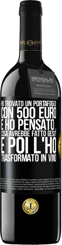 39,95 € Spedizione Gratuita | Vino rosso Edizione RED MBE Riserva Ho trovato un portafoglio con 500 euro. E ho pensato ... Cosa avrebbe fatto Gesù? E poi l'ho trasformato in vino Etichetta Nera. Etichetta personalizzabile Riserva 12 Mesi Raccogliere 2016 Tempranillo
