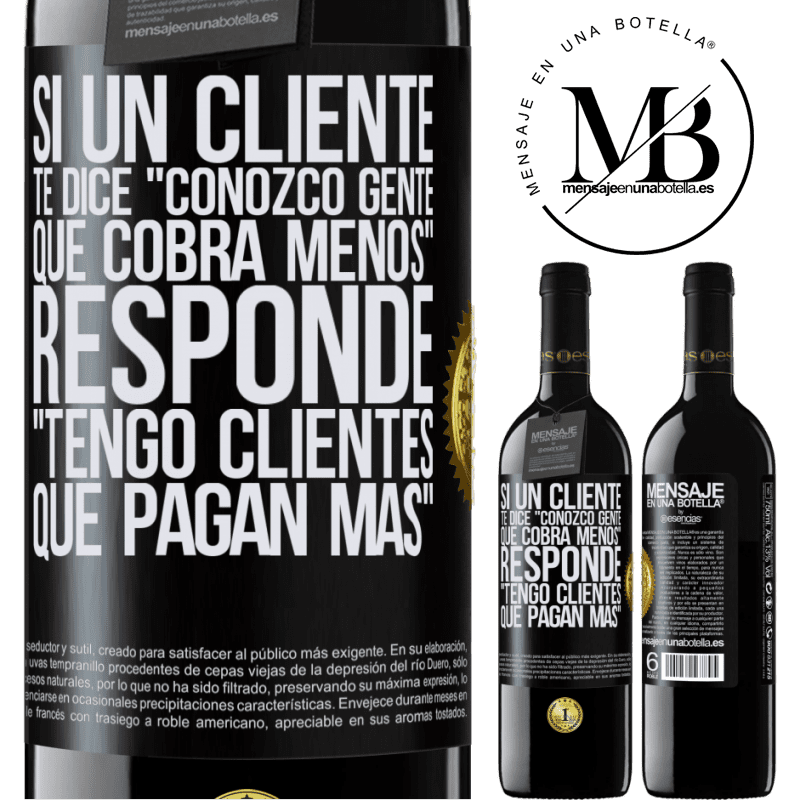 39,95 € Envío gratis | Vino Tinto Edición RED MBE Reserva Si un cliente te dice Conozco gente que cobra menos, responde Tengo clientes que pagan más Etiqueta Negra. Etiqueta personalizable Reserva 12 Meses Cosecha 2015 Tempranillo