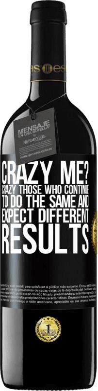 24,95 € | Red Wine RED Edition Crianza 6 Months crazy me? Crazy those who continue to do the same and expect different results Black Label. Customizable label Aging in oak barrels 6 Months Harvest 2019 Tempranillo