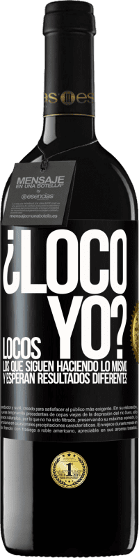 39,95 € Envío gratis | Vino Tinto Edición RED MBE Reserva ¿Loco yo? Locos los que siguen haciendo lo mismo y esperan resultados diferentes Etiqueta Negra. Etiqueta personalizable Reserva 12 Meses Cosecha 2016 Tempranillo