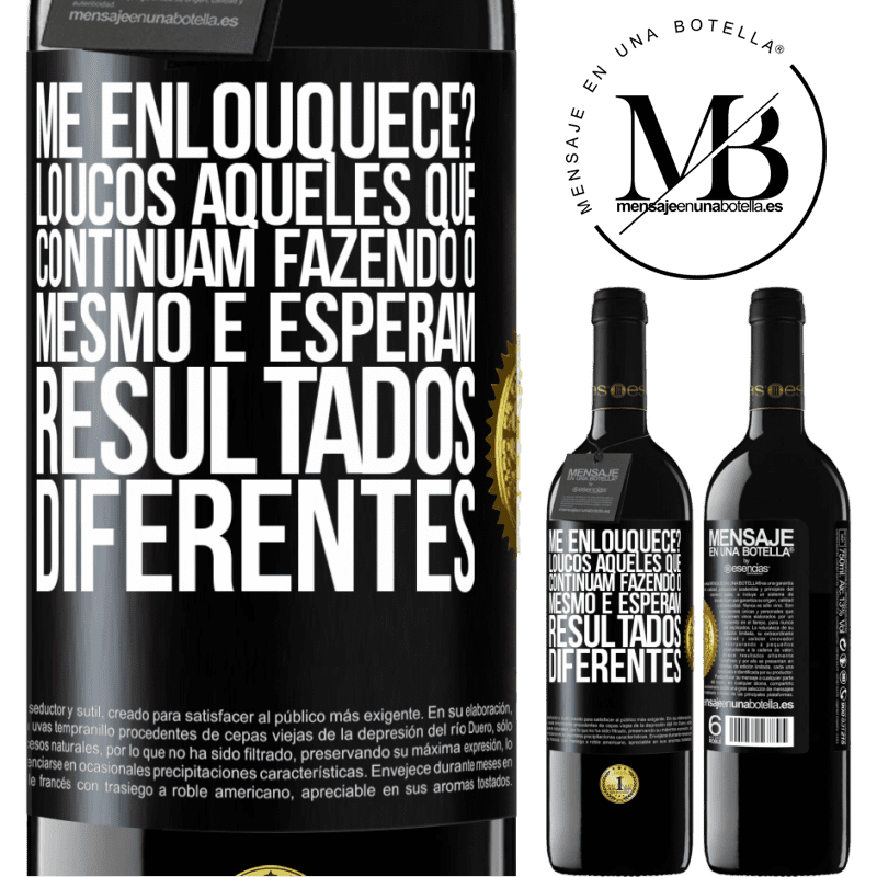 39,95 € Envio grátis | Vinho tinto Edição RED MBE Reserva me enlouquece? Loucos aqueles que continuam fazendo o mesmo e esperam resultados diferentes Etiqueta Preta. Etiqueta personalizável Reserva 12 Meses Colheita 2016 Tempranillo