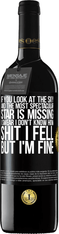 39,95 € | Red Wine RED Edition MBE Reserve If you look at the sky and the most spectacular star is missing, I swear I don't know how shit I fell, but I'm fine Black Label. Customizable label Reserve 12 Months Harvest 2016 Tempranillo