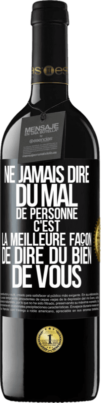 39,95 € | Vin rouge Édition RED MBE Réserve Ne jamais dire du mal de personne c'est la meilleure façon de dire du bien de vous Étiquette Noire. Étiquette personnalisable Réserve 12 Mois Récolte 2015 Tempranillo