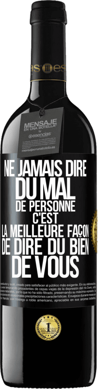 39,95 € Envoi gratuit | Vin rouge Édition RED MBE Réserve Ne jamais dire du mal de personne c'est la meilleure façon de dire du bien de vous Étiquette Noire. Étiquette personnalisable Réserve 12 Mois Récolte 2016 Tempranillo