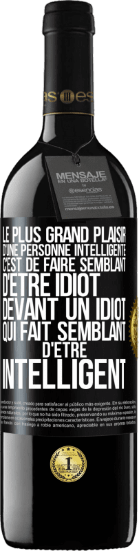 39,95 € | Vin rouge Édition RED MBE Réserve Le plus grand plaisir d'une personne intelligente c'est de faire semblant d'être idiot devant un idiot qui fait semblant d'être Étiquette Noire. Étiquette personnalisable Réserve 12 Mois Récolte 2015 Tempranillo