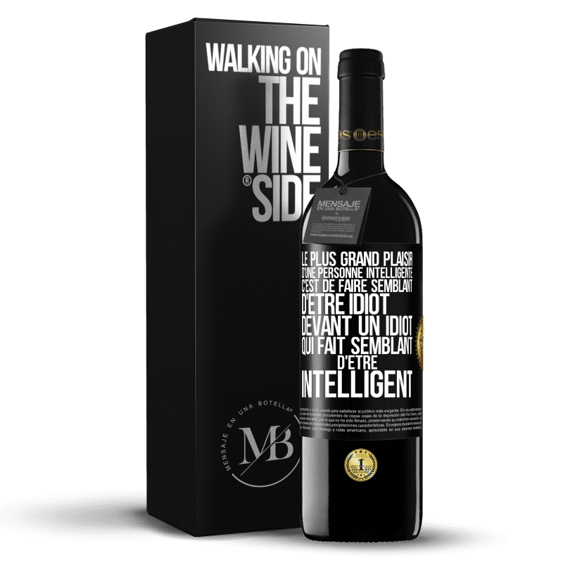 39,95 € Envoi gratuit | Vin rouge Édition RED MBE Réserve Le plus grand plaisir d'une personne intelligente c'est de faire semblant d'être idiot devant un idiot qui fait semblant d'être Étiquette Noire. Étiquette personnalisable Réserve 12 Mois Récolte 2015 Tempranillo