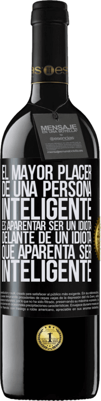 «El mayor placer de una persona inteligente, es aparentar ser un idiota delante de un idiota que aparenta ser inteligente» Edición RED MBE Reserva